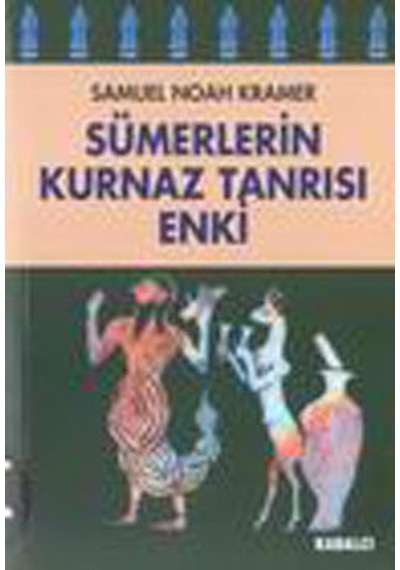 Sümerlerin Kurnaz Tanrısı Enki - Samuel Noah Kramer - Kabalcı Yayınevi
