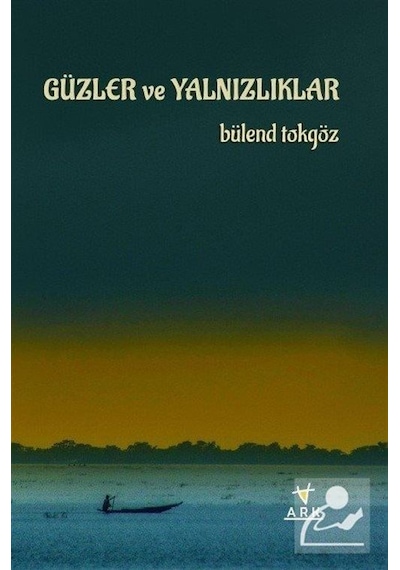 Güzler ve Yalnızlıklar - Bülend Tokgöz - Ark Kitapları