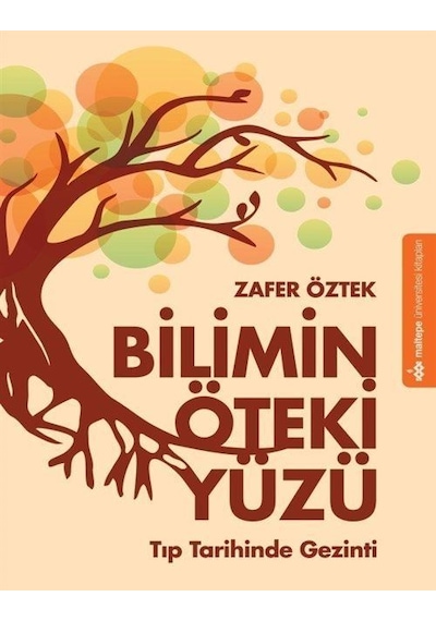 Bilimin Öteki Yüzü - Tıp Tarihinde Gezinti - Zafer Öztek - Maltepe Üniversitesi Kitapları