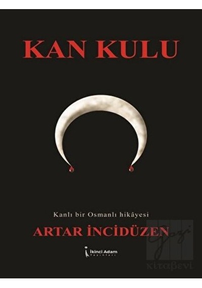 Kan Kulu - Kanlı Bir Osmanlı Hikayesi - Artar İncidüzen - İkinci Adam Yayınları