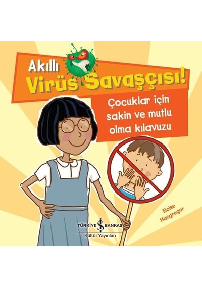 Çocuklar için Sakin ve Mutlu Olma Kılavuzu - Akıllı Virüs Savaşçısı! - Eloise Macgregor - İş Bankası Kültür Yayınları
