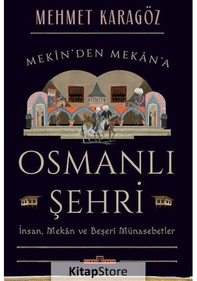 Osmanlı Şehri - İnsanMekan ve Beşeri Münasebetler - Mehmet Karagöz - Timaş Yayınları
