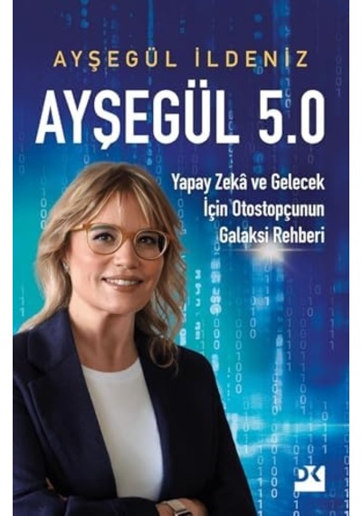 Ayşegül 5.0: Yapay Zeka Ve Gelecek İçin Otostopçunun Galaksi Rehberi