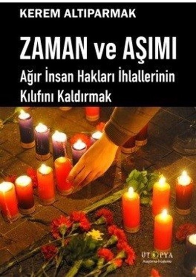 Zaman ve Aşımı - Ağır İnsan Hakları İhlallerinin Kılıfını Kaldırmak - Kerem Altıparmak - Ütopya Yayınevi