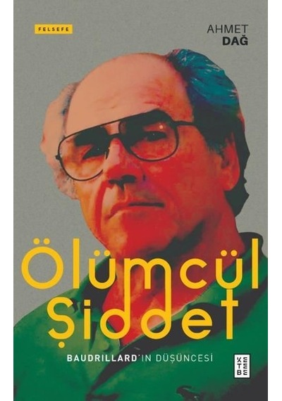 Ölümcül Şiddet - Baudrillardın Düşüncesi - Ahmet Dağ - Ketebe