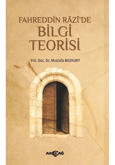 Fahreddin Razi'de Bilgi Teorisi - Mustafa Bozkurt - Akçağ Yayınları