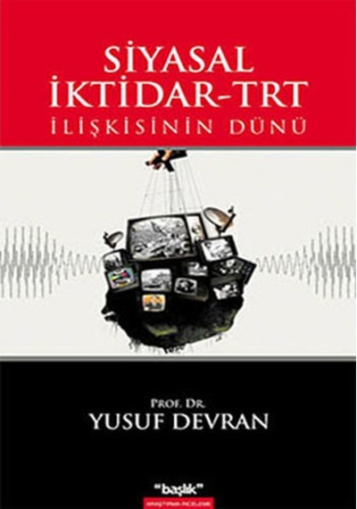 Siyasal İktidar - TRT İlişkisinin Dünü - Yusuf Devran - Başlık Yayınları