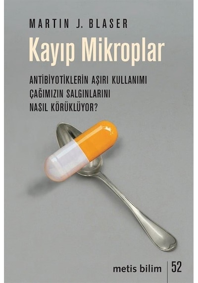 Kayıp Mikroplar  - Antibiyotiklerin Aşırı Kullanımı Çağımızın Salgınlarını Nasıl Körüklüyor?  - Martin J. Blaser  - Metis Yayınları