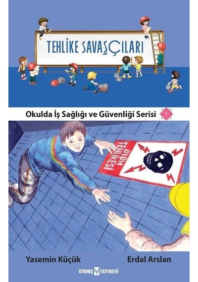 Tehlike Savaşçıları-Okulda İş Sağlığı ve Güvenliği Serisi 1 - Erdal Arslan - Uyanış Yayınevi