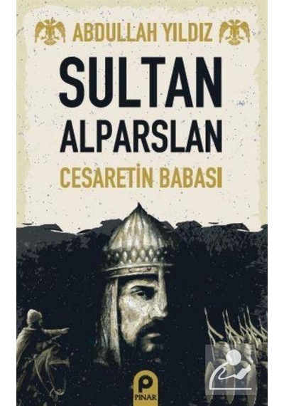 Sultan Alparslan - Cesaretin Babası - Abdullah Yıldız - Pınar Yayıncılık