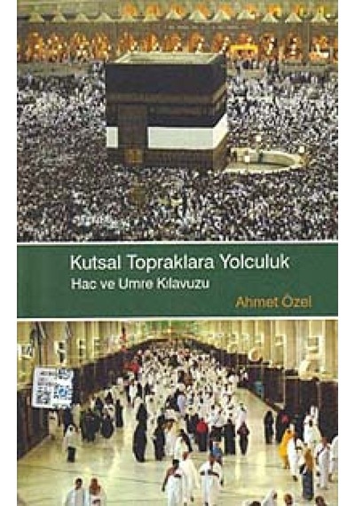 Kutsal Topraklara Yolculuk Hac ve Umre Kılavuzu - Ahmet Özel - Türkiye Diyanet Vakfı Yayınları
