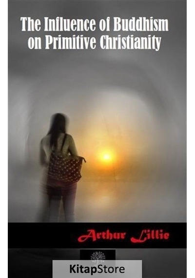The Influence of Buddhism on Primitive Christianity - Arthur Lillie - Platanus Publishing