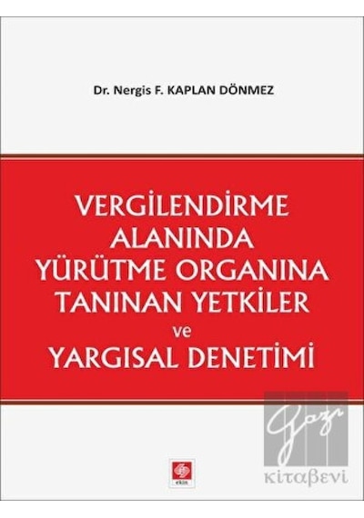Vergilendirme Alanında Yürütme Organına Tanınan Yetkiler ve Yargısal Denetimi- Ekin Basım Yayın