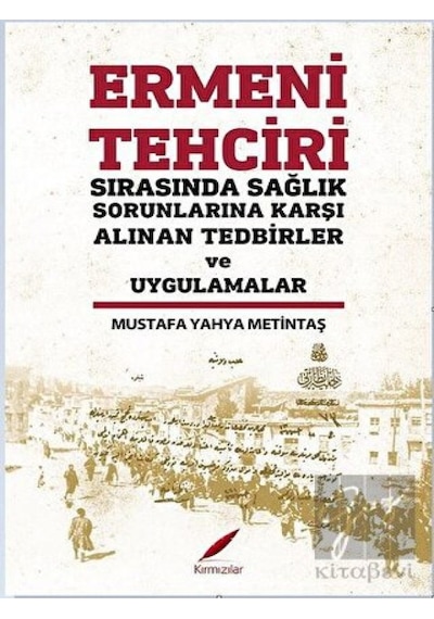 Ermeni Tehciri Sırasında Sağlık Sorunlarına Karşı Alınan Tedbirler ve Uygulamalar - Mustafa Yahya Metintaş - Kırmızılar
