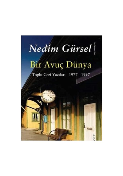 Bir Avuç Dünya Toplu Gezi Yazıları 1977-1997 - Nedim Gürsel