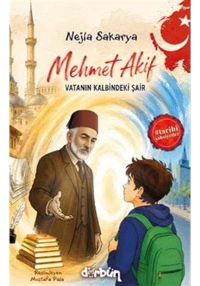 Mehmet Akif & Vatanın Kalbindeki Şair / Nejla Sakarya
