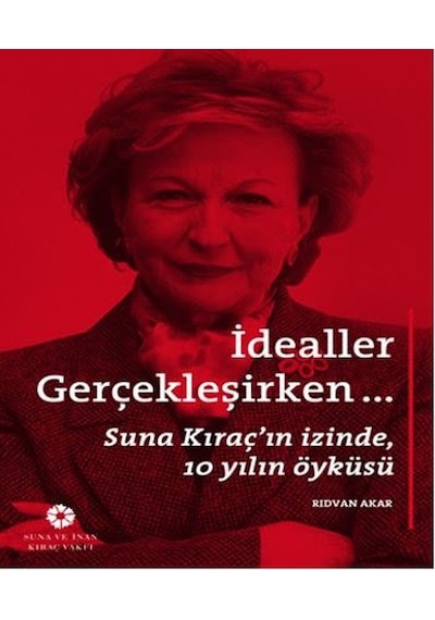 Idealler Gerçekleşirken Suna Kıraç In Izinde 10 Yılın Öyküsü