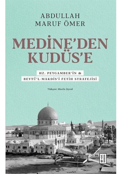 Medine'den Kudüs'e  - Hz. Peygamber'in (sav) Beytü'l -Makdis'i Fetih Stratejisi  - Abdullah Maruf Ömer  - Ketebe