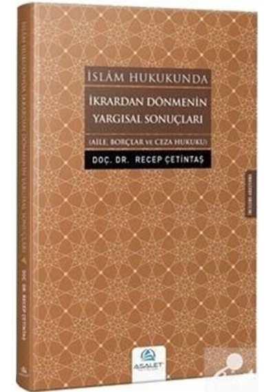İslam Hukukundan İkrardan Dönmenin Yargısal Sonuçları-Aile Borçlarve Ceza Hukuk - Recep Çetintaş - Asalet Yayınları