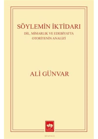 Söylemin İktidarı: Dil Mimarlık ve Edebiyatta Otoritenin Analizi - Ali Günvar - Ötüken Neşriyat