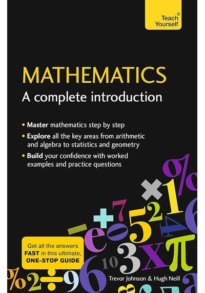Mathematics: A Complete Introduction: The Easy Way To Learn Maths Teach Yourself