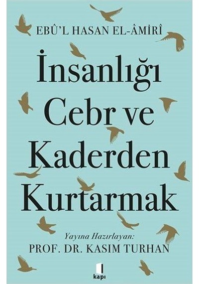 İnsanlığı Cebr ve Kaderden Kurtarmak - Ebu'l Hasan El - Amiri - Kapı Yayınları