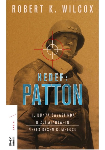 Hedef: Patton-II. Dünya Savaşında Gizli Ajanların Nefes Kesen Komplosu - Robert K. Wilcox - Ketebe