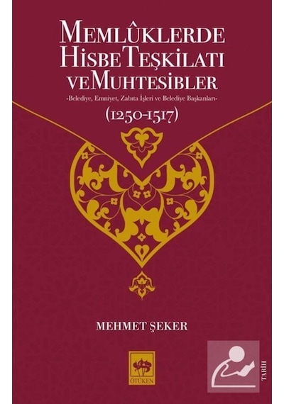 Memlüklerde Hisbe Teşkilatı ve Muhtesibler - Mehmet Şeker - Ötüken Neşriyat