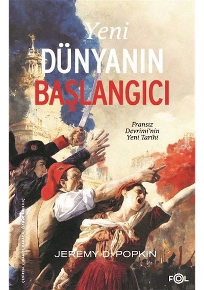 Yeni Dünyanın Başlangıcı: Fransız Devrimi'nin Yeni Tarihi - Jeremy D. Popkin - Fol Kitap