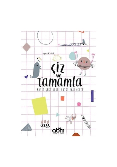 Çiz ve Tamamla!-Basit Şekillerle Haydi Eğlenceye! - Agata Krolak - Abm Yayınevi