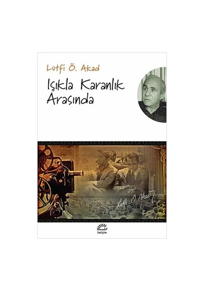 Işıkla Karanlık Arasında - Lütfi Ömer Akad - İletişim Yayınları