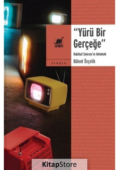 Yürü Bir Gerçeğe - Hakikat Sonrası'nı Anlamak - Bülent Özçelik - Ayrıntı Yayınları
