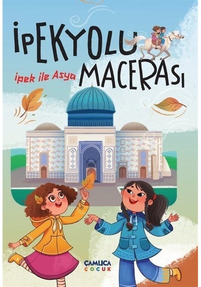İpek ile Asya - İpek Yolu Macerası- Çamlıca Çocuk Yayınları
