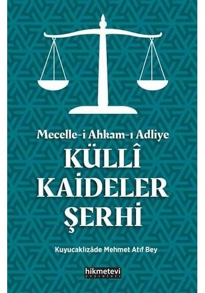 Mecelle -i Ahkam -ı Adliye: Külli Kaideler Şerhi  - Kuyucaklızade Atıf Mehmed Efendi  - Hikmetevi Yayınları