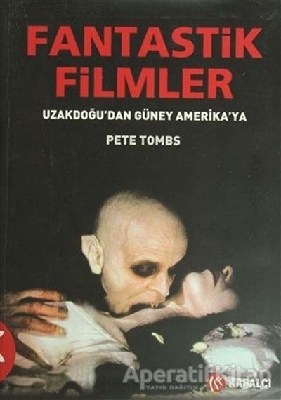 Fantastik Filmler-Uzak Doğu'dan Güney Amerika'ya - Pete Tombs - Kabalcı Yayınevi
