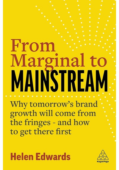 From Marginal To Mainstream: Why Tomorrow's Brand Growth Will Come From The Fringes - And How To Get There First