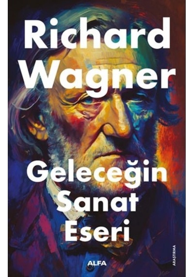 Geleceğin Sanat Eseri - Richard Wagner - Alfa Yayıncılık