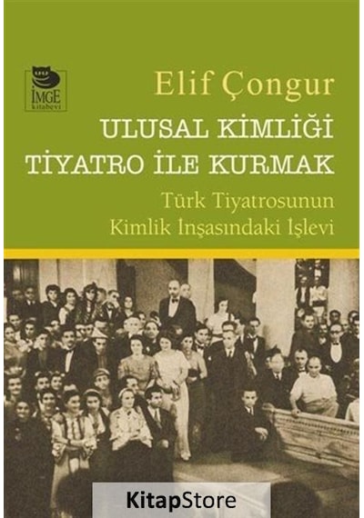 Ulusal Kimliği Tiyatro ile Kurmak - Elif Çongur - İmge Kitabevi