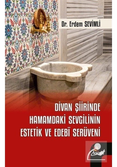 Divan Şiirinde Hamamdaki Sevgilinin Estetik ve Edebi Serüveni - Erdem Sevimli - Kriter