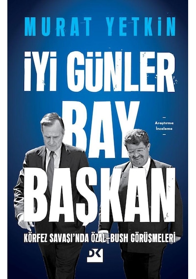 İyi Günler Bay Başkan - Körfez Savaşı'nda Özal - Bush Görüşmeleri - Murat Yetkin - Doğan Kitap