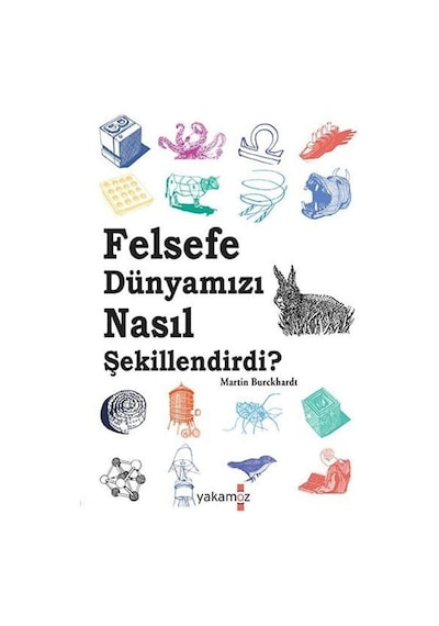 Felsefe Dünyamızı Nasıl Şekillendirdi? - Martin Burckhardt - Yakamoz Yayınları