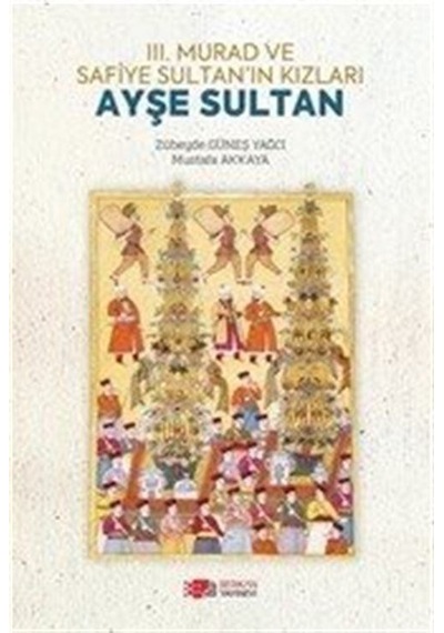 III. Murad ve Safiye Sultan'ın Kızları Ayşe Sultan / Zübeyde G...