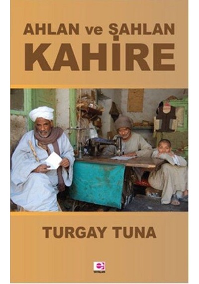 Ahlan ve Sahlan Kahire - Turgay Tuna - E Yayınları