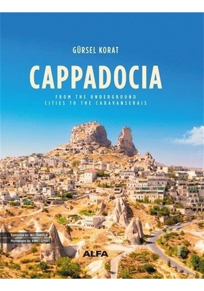 Cappadocia - From The Underground Cities To The Caravanserais - Gürsel Korat - Alfa Yayıncılık