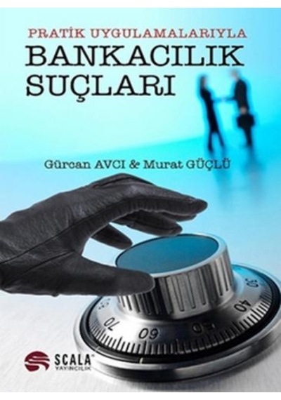 Pratik Uygulamalarıyla Bankacılık Suçları'dır - Gürcan Avcı -  Murat Güçlü - Scala Yayıncılık