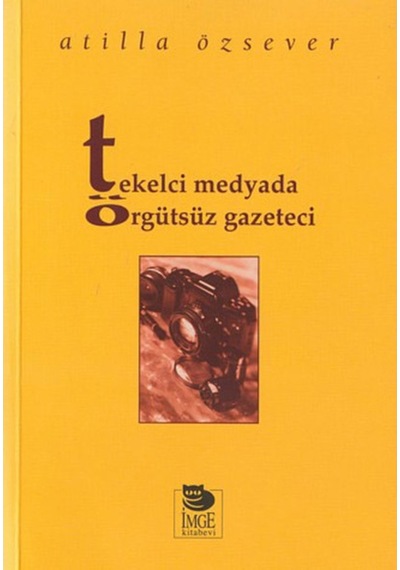 Tekelci Medyada Örgütsüz Gazeteci  -  Atilla Özsever  -  İmge Kitabevi