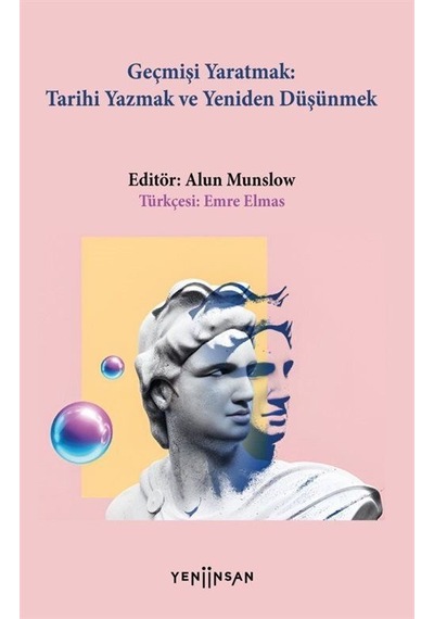 Geçmişi Yaratmak: Tarihi Yazmak Ve Yeniden Düşünmek / Alun Mun...