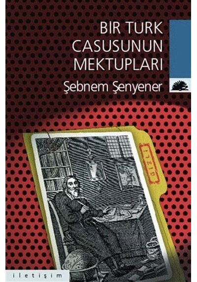 Bir Türk Casusunun Mektupları - Şebnem Şenyener - İletişim Yayınları