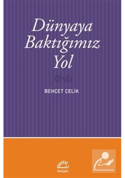 Dünyaya Baktığımız Yol - Behçet Çelik - İletişim Yayınları