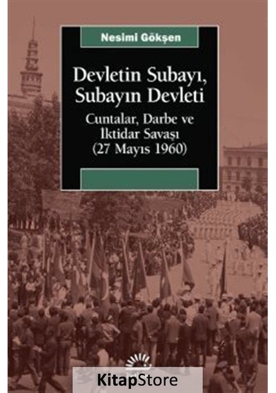 Devletin Subayı Subayın Devleti: Cuntalar Darbe ve İktidar Savaşı - 27 Mayıs 1060 - Nesimi Gökşen - İletişim Yayınları